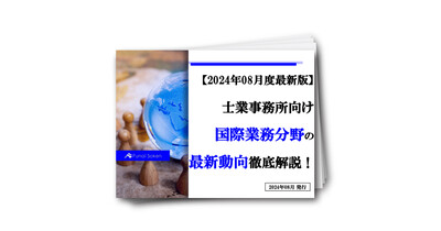 【2024年08月度最新版】士業事務所向け国際業務分野の最新動向徹底解説！