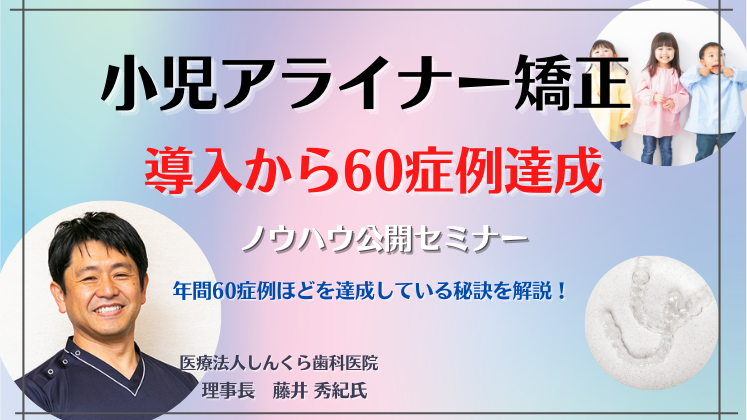 小児アライナー矯正導入から60症例達成ノウハウ公開セミナー｜船井総合