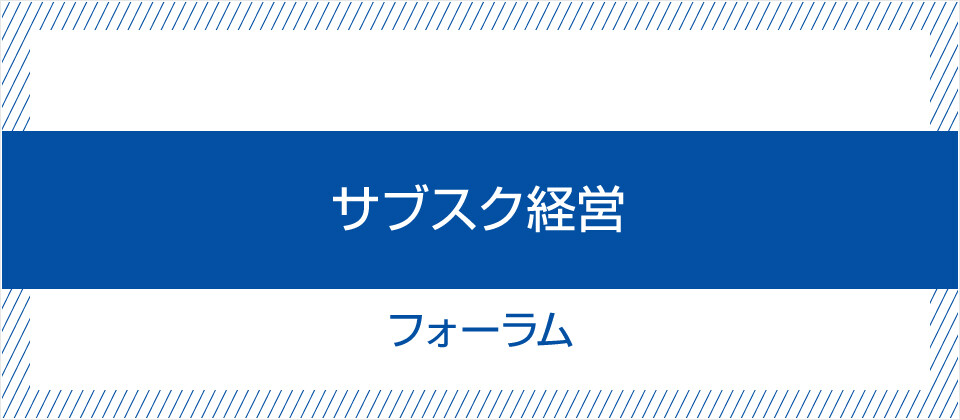 サブスク経営フォーラム《無料お試し参加受付中》