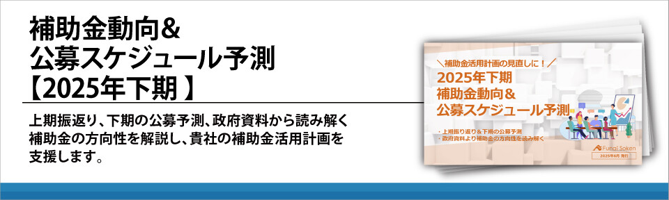 補助金動向＆公募スケジュール予測【2025年下期