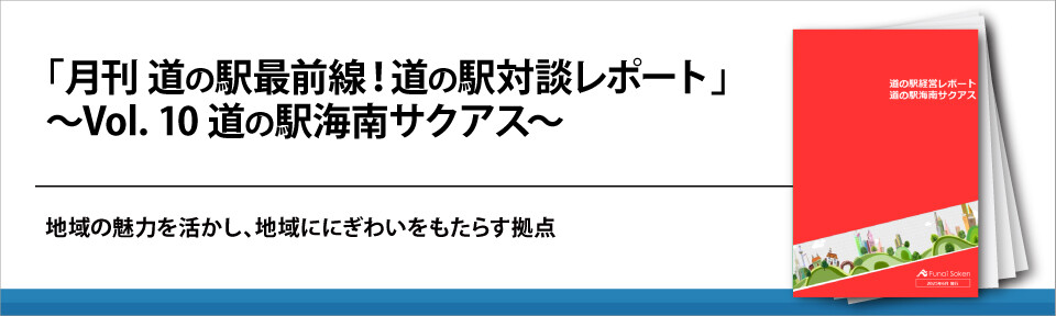 「月刊　道の駅最前線！道の駅対談レポート」～Vol．10　道の駅海南サクアス～