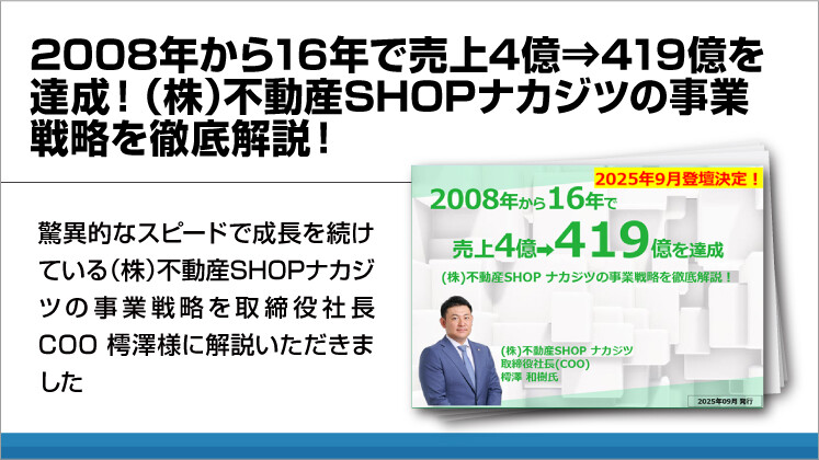 2008年から16年で売上4億⇒419億を達成！（株）不動産SHOPナカジツの事業戦略を徹底解説！
