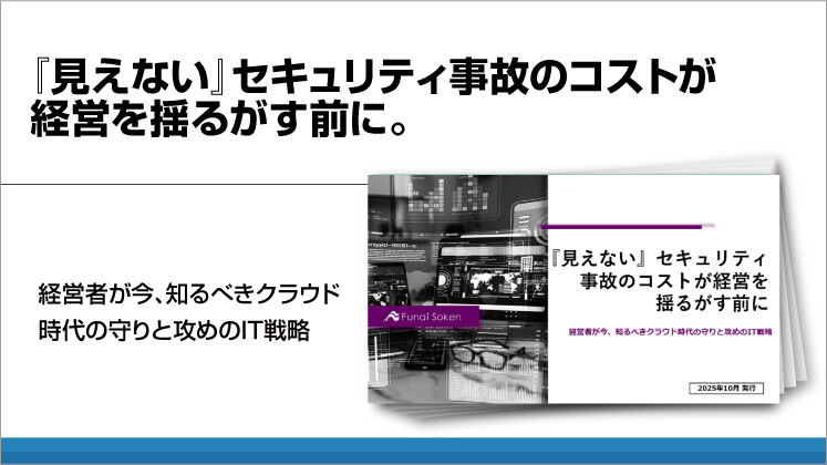 『見えない』セキュリティ事故のコストが経営を揺るがす前に。
