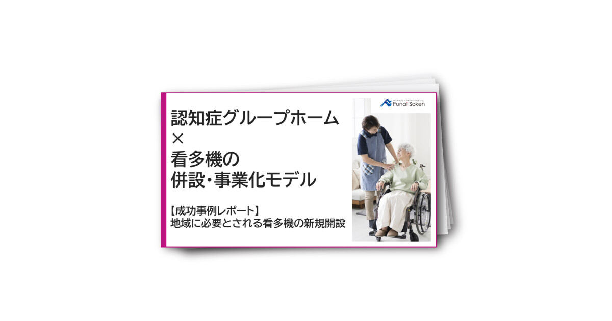 【介護業界】認知症グループホーム×看多機の併設・事業化モデル
