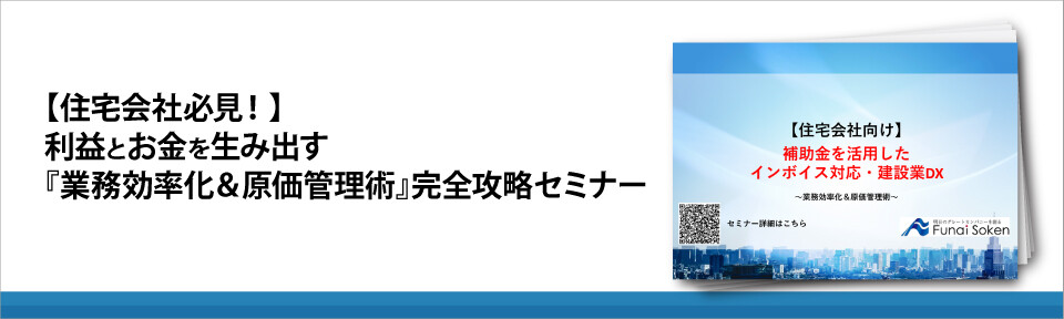 【住宅会社必見！】利益とお金を生み出す『業務効率化＆原価管理術』完全攻略セミナー