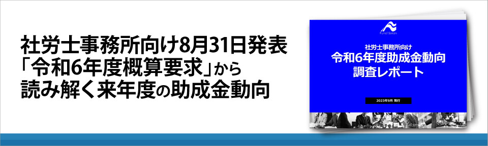 社労士事務所向け8月31日発表「令和6年度概算要求」から読み解く来年度の助成金動向