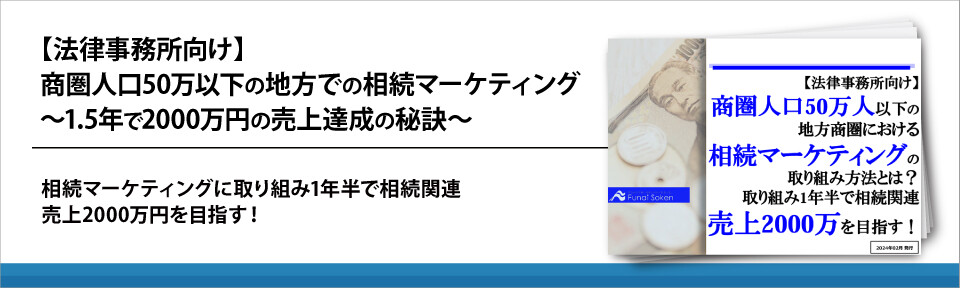 【法律事務所向け】商圏人口50万以下の地方での相続マーケティング～1.5年で2000万円の売上達成の秘訣～