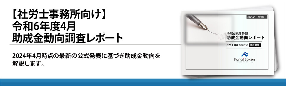 【社労士事務所向け】令和6年度4月助成金動向調査レポート