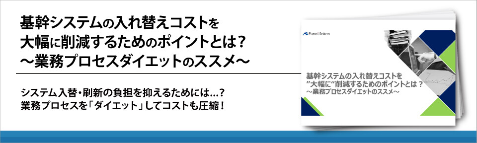 基幹システムの入れ替えコストを大幅に削減するためのポイントとは？～業務プロセスダイエットのススメ～