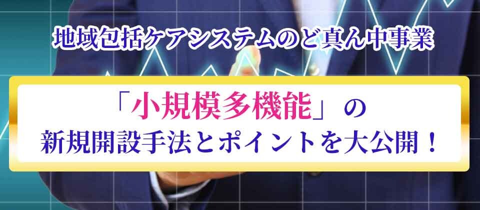 【webセミナー】小規模多機能の新規開設セミナー