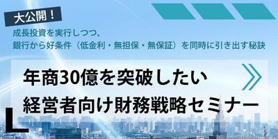 年商３０億突破を目指す経営者が絶対採用すべき財務戦略とは ～セミナー特選講演録～