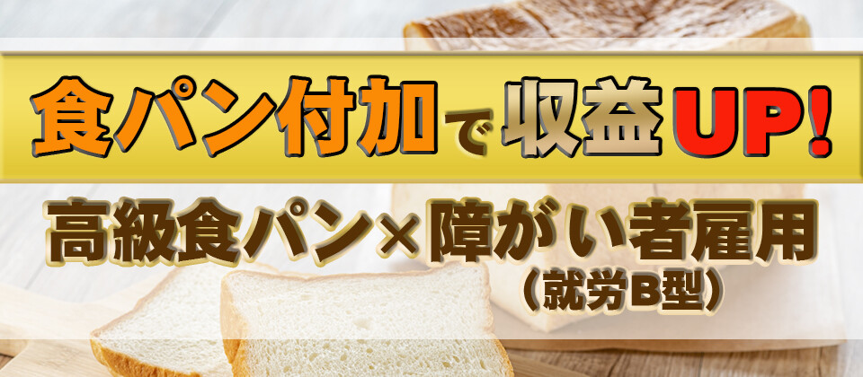 食パン付加で収益UP！　高級食パン×障がい者雇用（就労B型）