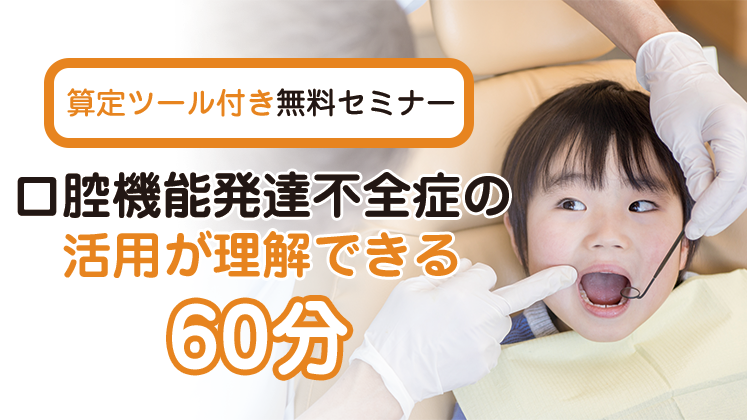【webセミナー】60分で分かる口腔機能発達不全症の活かし方