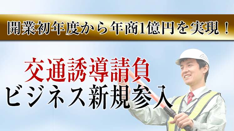 開業初年度から年商1億円を実現！交通誘導請負ビジネス新規参入