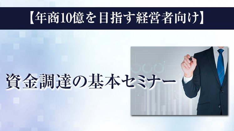 【年商10億を目指す経営者向け】資金調達の基本セミナー