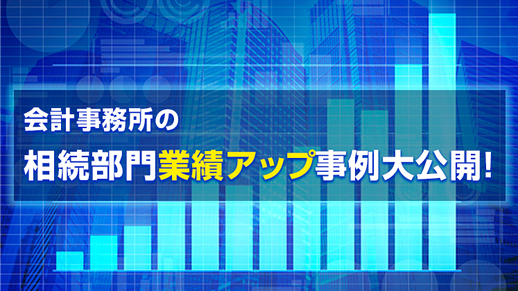 【webセミナー】会計事務所相続業績アップ事例公開セミナー