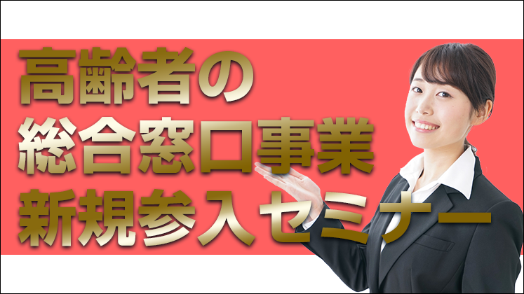 高齢者の総合窓口ビジネス新規参入セミナー