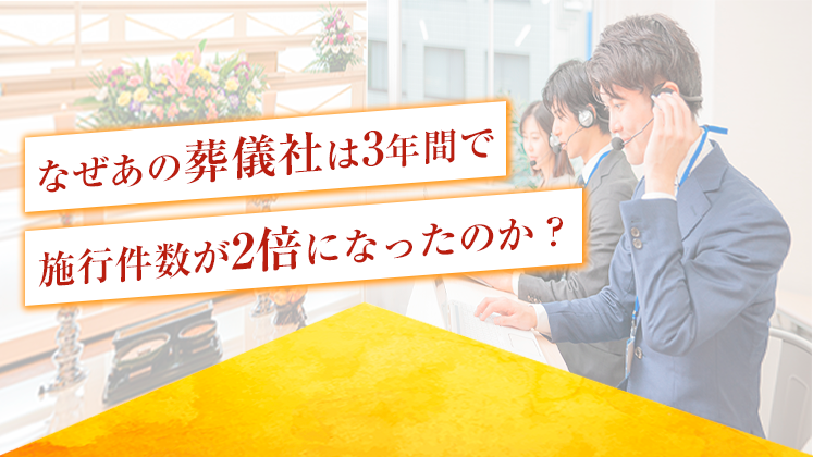 なぜあの葬儀社はたった3年間で施行件数が2倍になったのか？