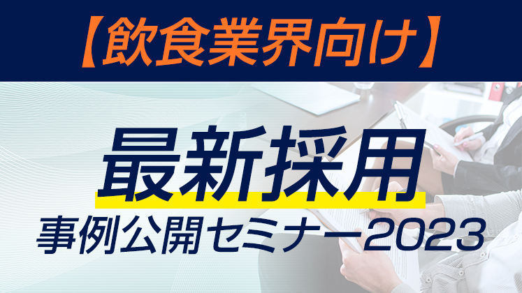 【飲食業界向け】最新採用事例公開セミナー2023