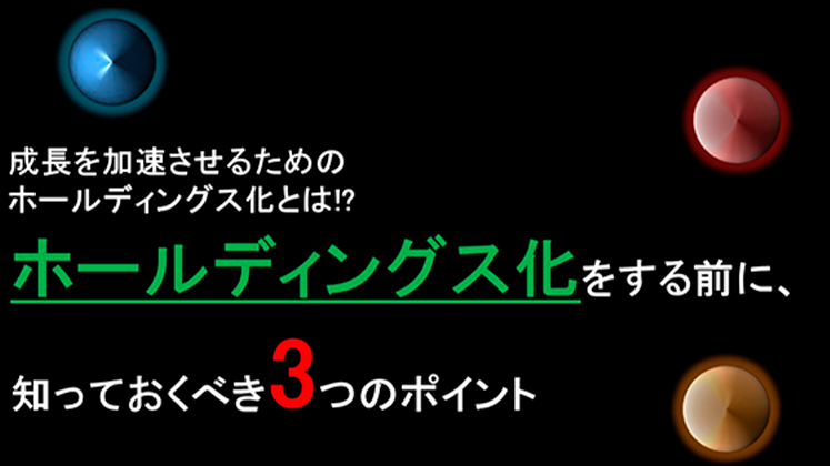 ホールディングス化を進める前に知っておくべき3つのポイント