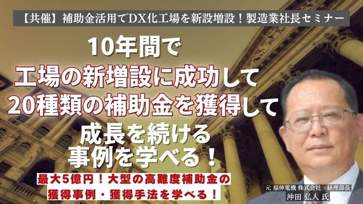 【共催】補助金活用でDX化工場を新設増設！製造業社長セミナー