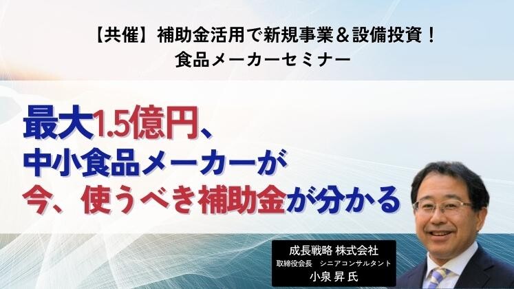 【共催】補助金活用で新規事業＆設備投資！食品メーカーセミナー