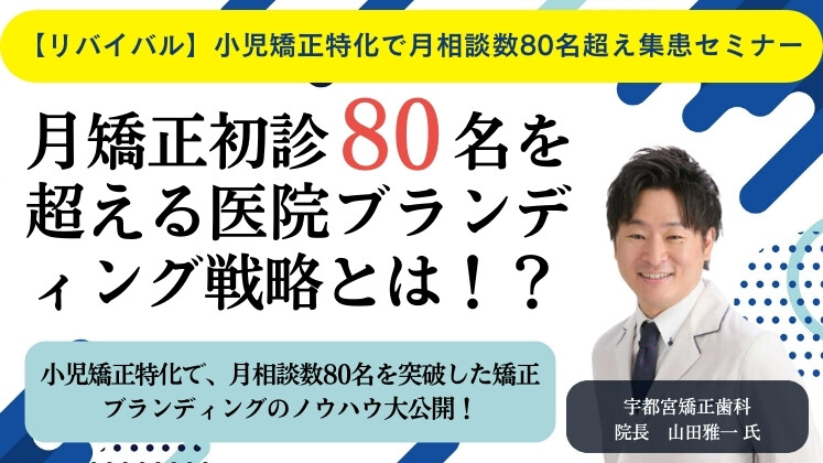 【リバイバル】小児矯正特化で月相談数80名超え集患セミナー