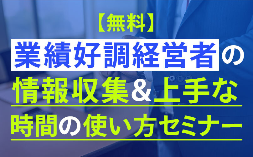 【無料】業績好調経営者の情報収集＆上手な時間の使い方セミナー