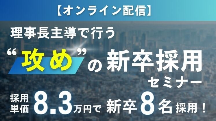 【オンライン配信】理事長主導で行う“攻め”の新卒採用セミナー