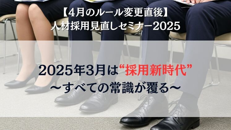【４月のルール変更直後】人材採用見直しセミナー2025