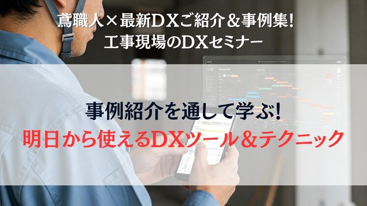 鳶職人×最新ＤＸご紹介＆事例集！　工事現場のDXセミナー