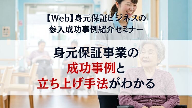 【Web】身元保証ビジネスの参入成功事例紹介セミナー