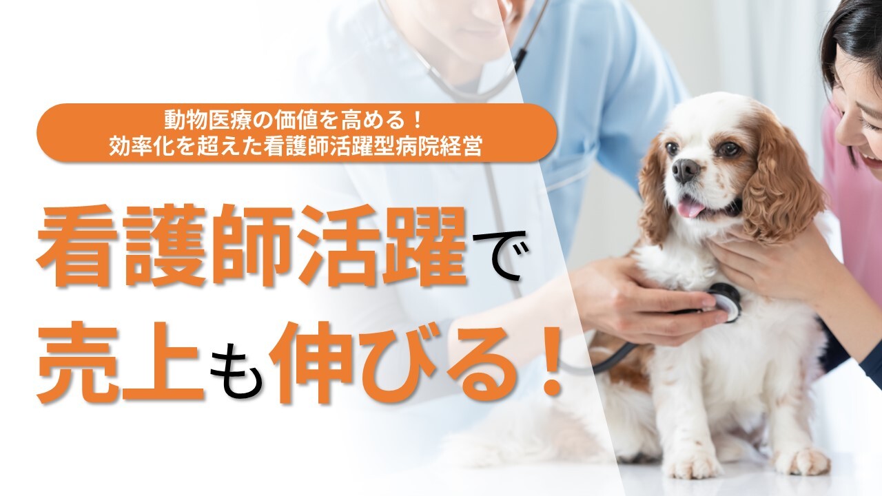 動物医療の価値を高める！効率化を超えた看護師活躍型病院経営