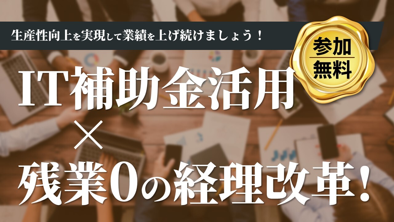 無料セミナー：IT補助金活用×残業0の経理改革！