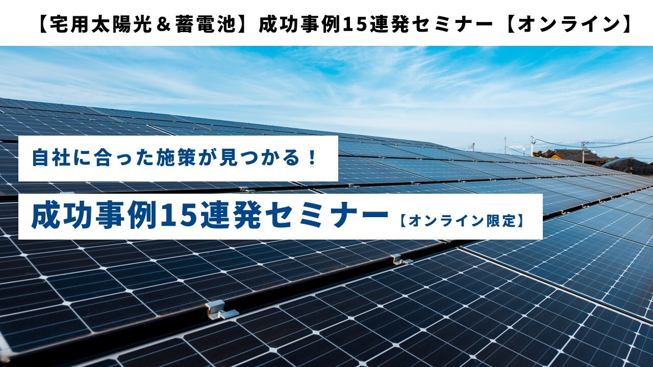 【宅用太陽光＆蓄電池】成功事例15連発セミナー【オンライン】
