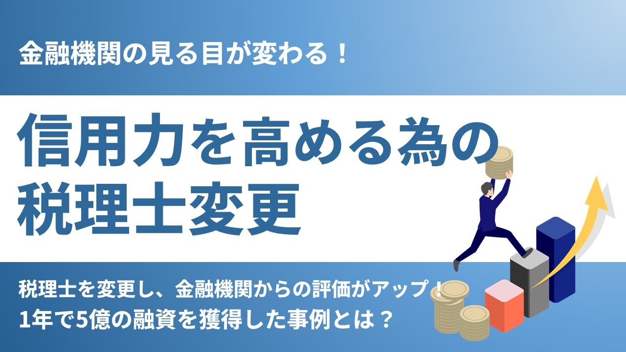 金融機関の見る目が変わる！信用力を高める為の税理士変更