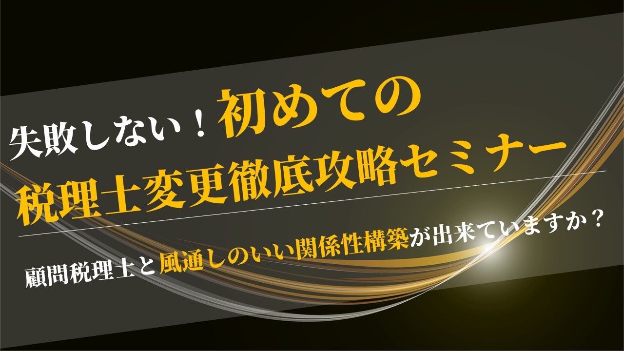 失敗しない！初めての税理士変更徹底攻略セミナー