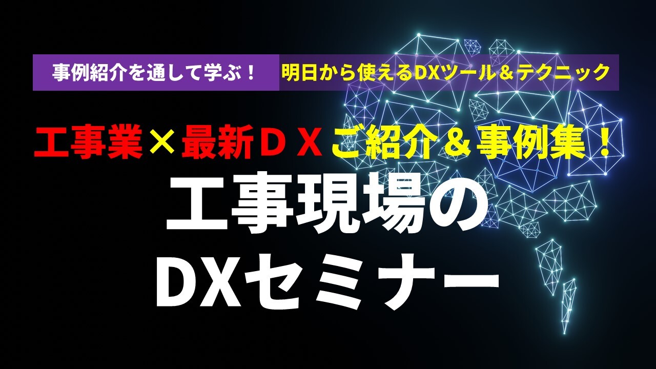 工事業×最新ＤＸご紹介＆事例集！　工事現場のDXセミナー
