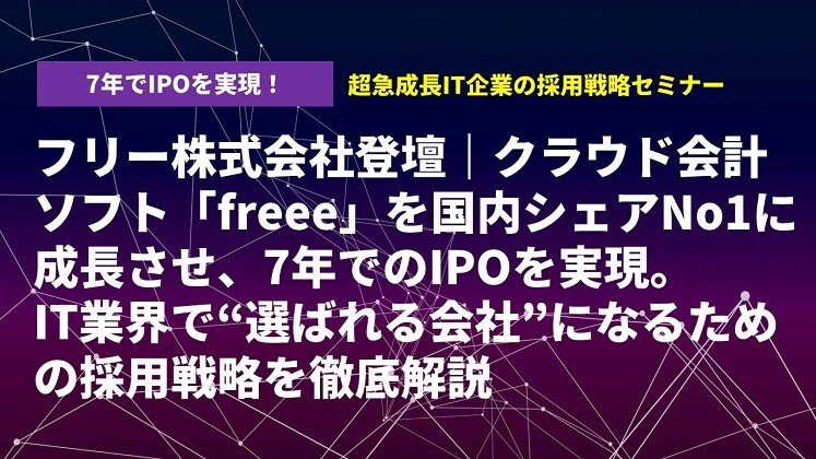 7年でIPOを実現！超急成長IT企業の採用戦略セミナー