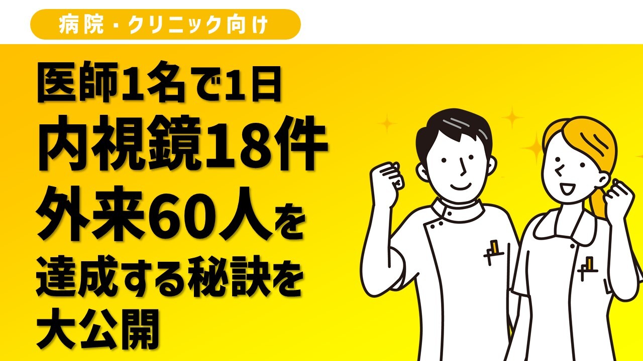 医師1名で1日内視鏡18件、外来60人を達成する秘訣を大公開