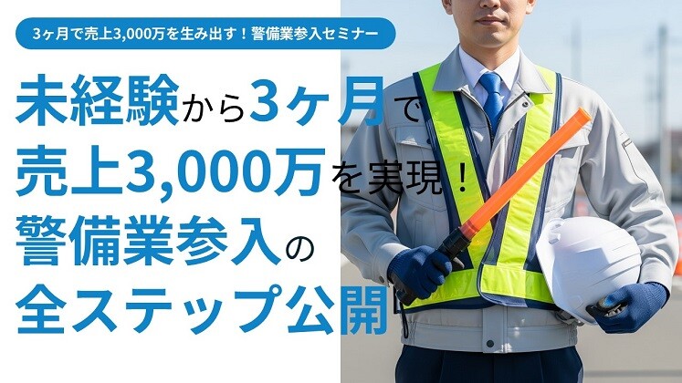 3ヶ月で売上3,000万を生み出す！警備業参入セミナー