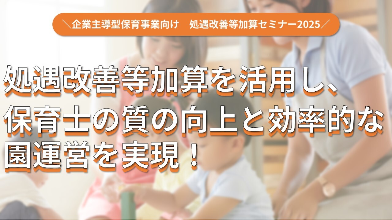 企業主導型保育事業向け　処遇改善等加算セミナー2025