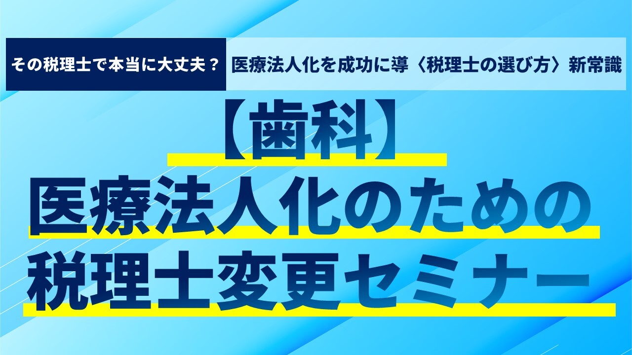 【歯科】医療法人化のための税理士変更セミナー