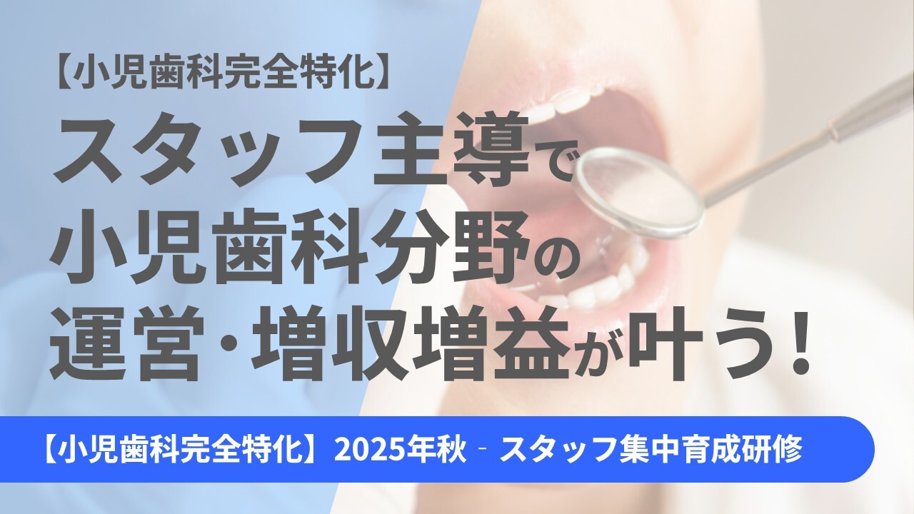 【小児歯科完全特化】2025年秋‐スタッフ集中育成研修
