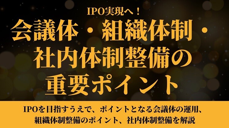 IPO実現へ！会議体・組織体制・社内体制整備の重要ポイント