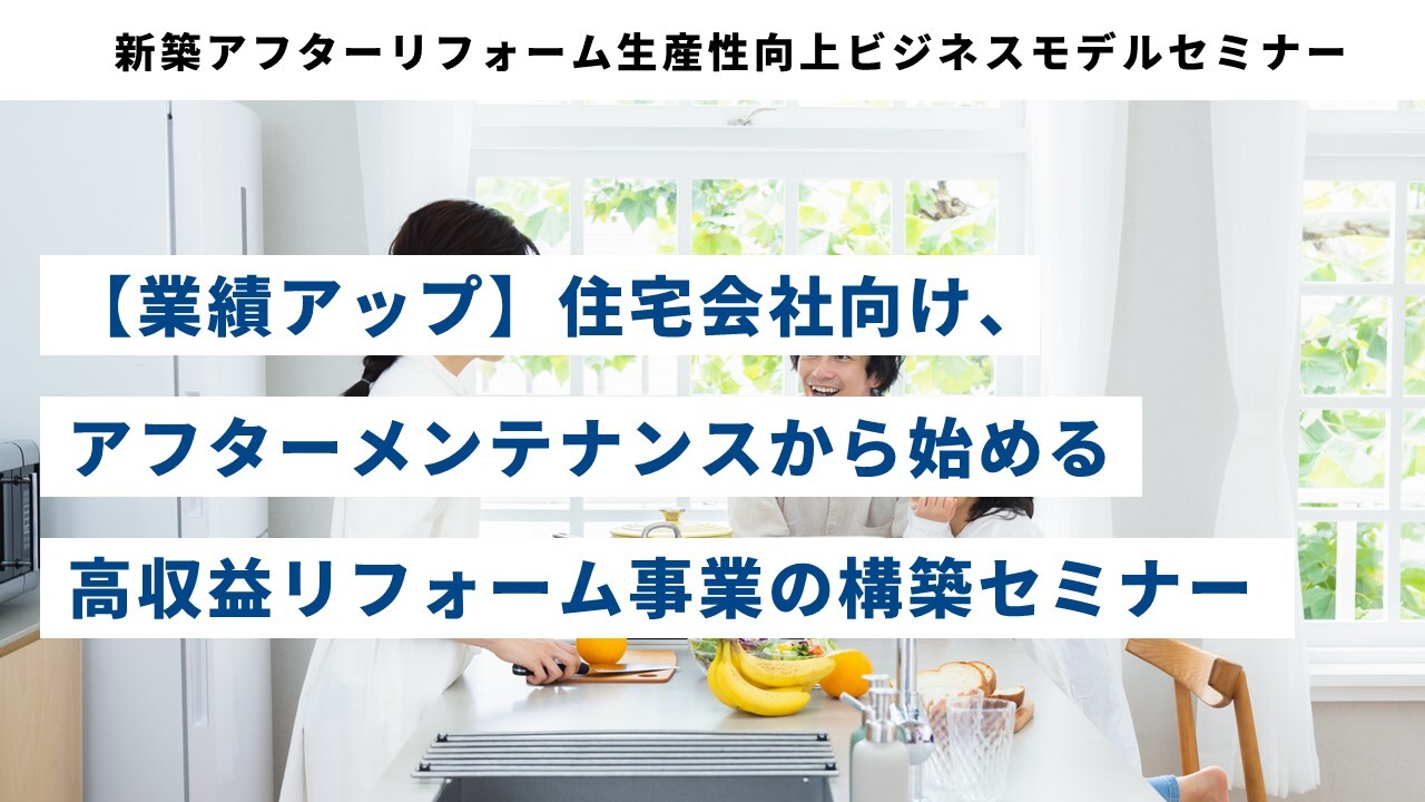 新築アフターリフォーム生産性向上ビジネスモデルセミナー