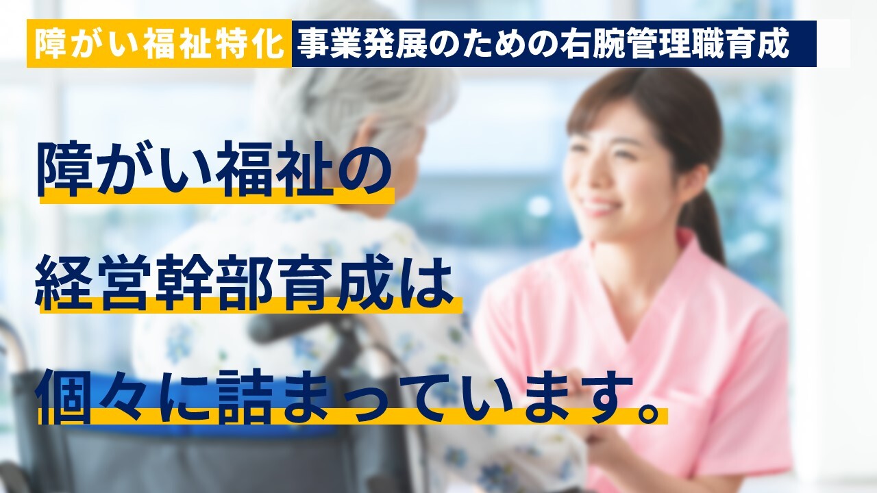 障がい福祉特化　事業発展のための右腕管理職育成