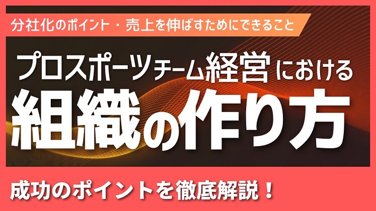 プロスポーツチーム経営における、成果が出やすい組織の作り方