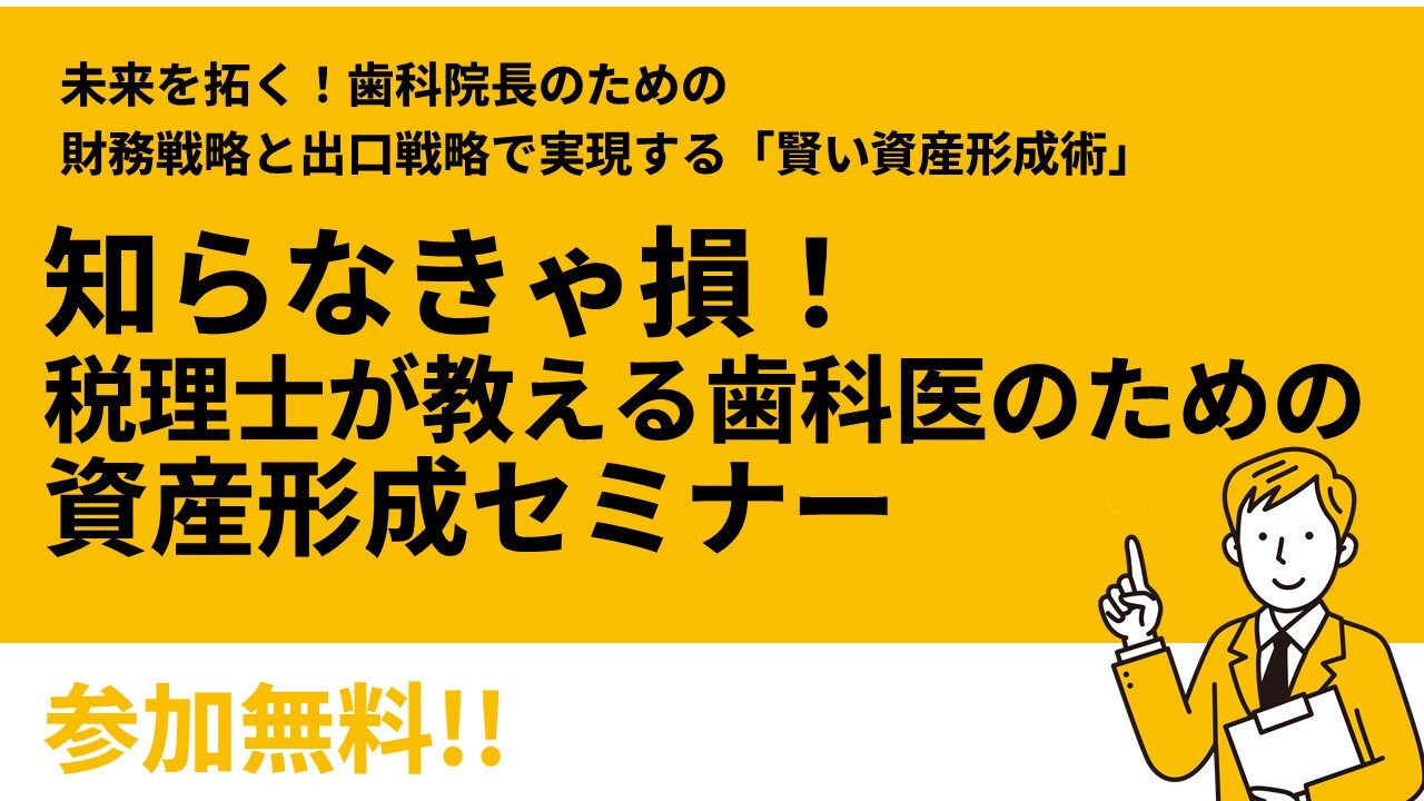 知らなきゃ損！税理士が教える歯科医のための資産形成セミナー