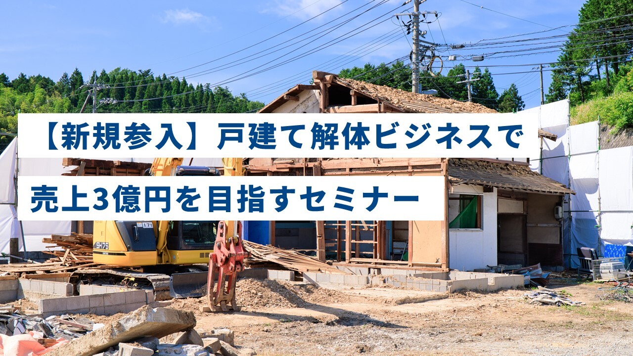 【新規参入】戸建て解体ビジネスで売上3億円を目指すセミナー